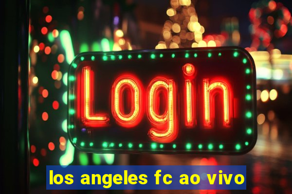 los angeles fc ao vivo